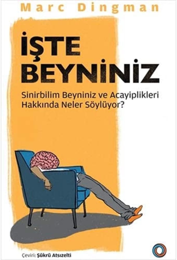 İşte Beyniniz: Sinirbilim Beyniniz ve Acayiplikleri Hakkında Neler Söylüyor?