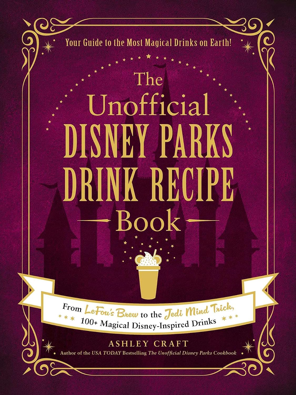 The Unofficial Disney Parks Drink Recipe Book: From LeFou's Brew to the Jedi Mind Trick, 100+ Magical Disney-Inspired Drinks (Kapak Resmi değişebilir)