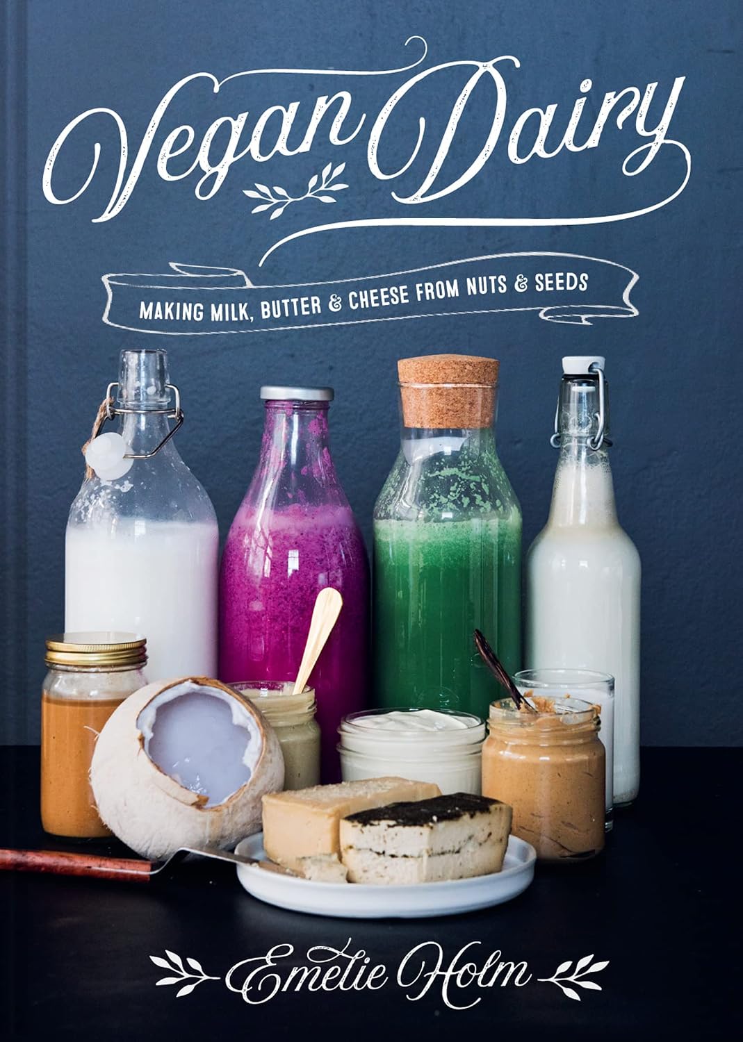 Vegan Dairy: Making Milk, Butter and Cheese from Nuts and Seeds