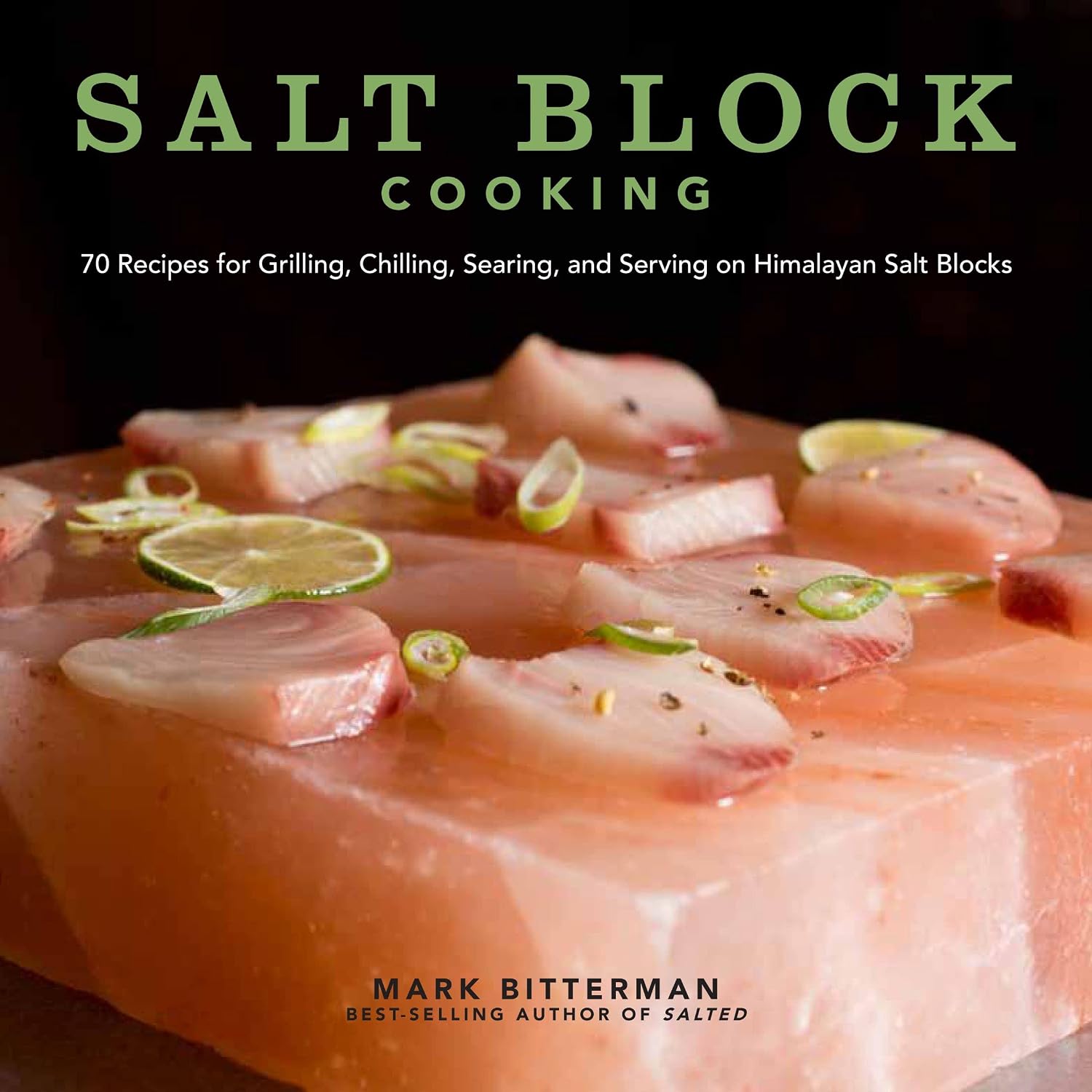 Salt Block Cooking: 70 Recipes for Grilling, Chilling, Searing, and Serving on Himalayan Salt Blocks: 1