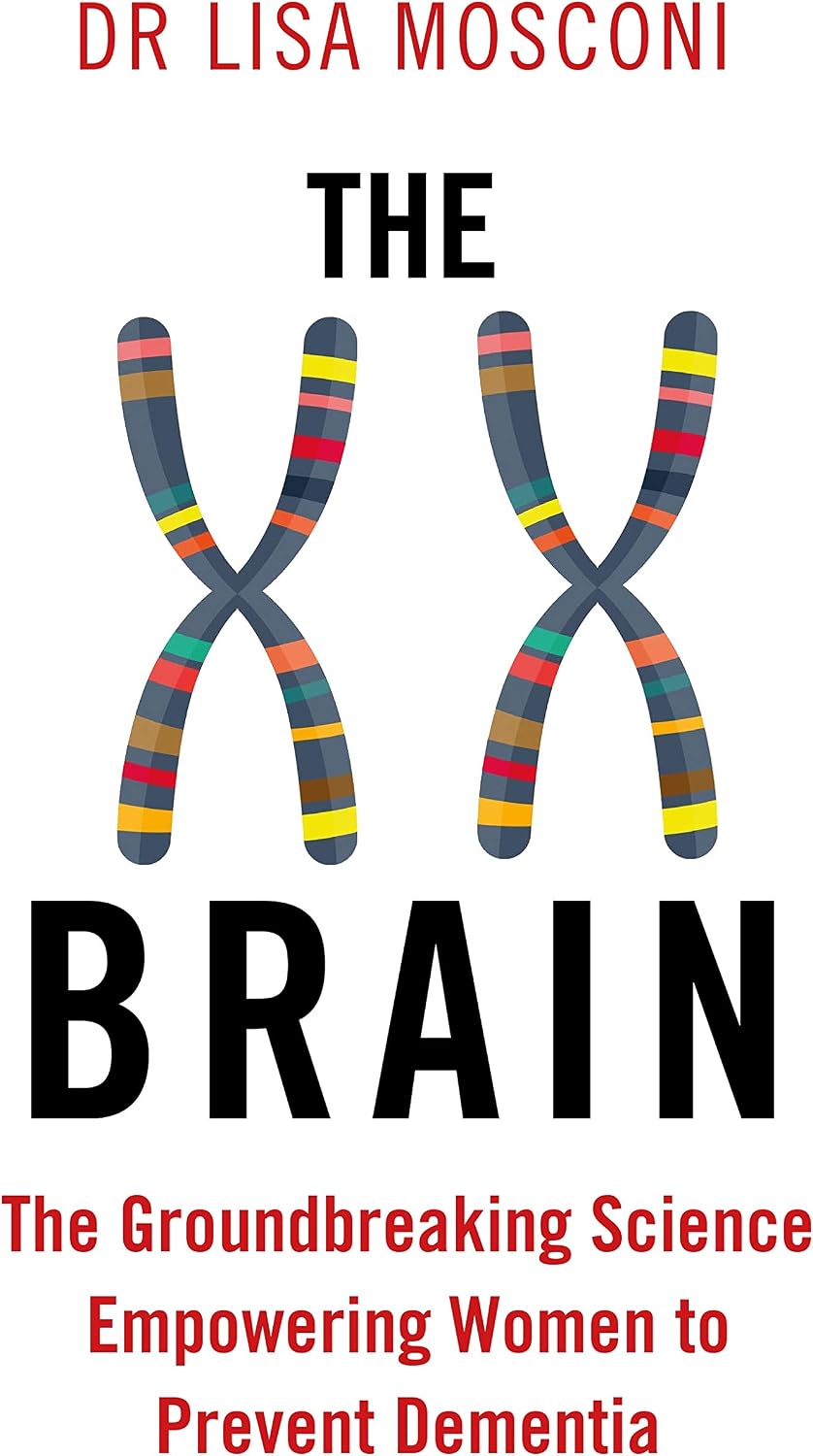 The XX Brain: The Groundbreaking Science Empowering Women to Prevent Dementia