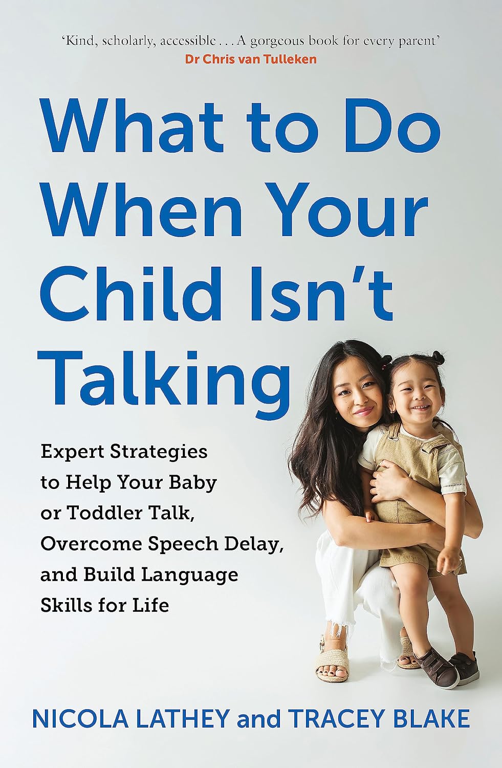 What to Do When Your Child Isn’t Talking: Expert Strategies to Help Your Baby or Toddler Talk, Overcome Speech Delay, & Build Language Skills for Life