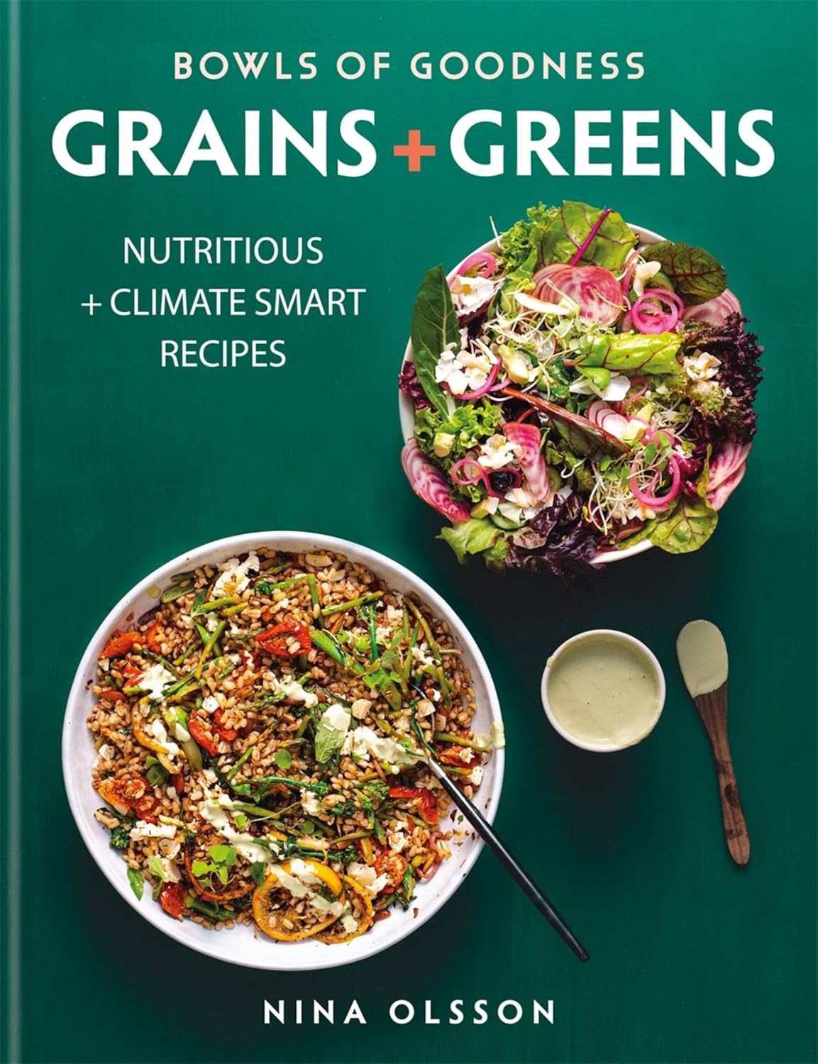 Bowls of Goodness: Grains + Greens: Nutritious + Climate Smart Recipes for Meat-free Meals
