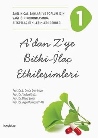 A'dan Z'ye Bitki - İlaç Etkileşimleri 1: Sağlık Çalışanları ve Toplum İçin Sağlığın Korunmasında Bitki - İlaç Etkileşimleri Rehberi