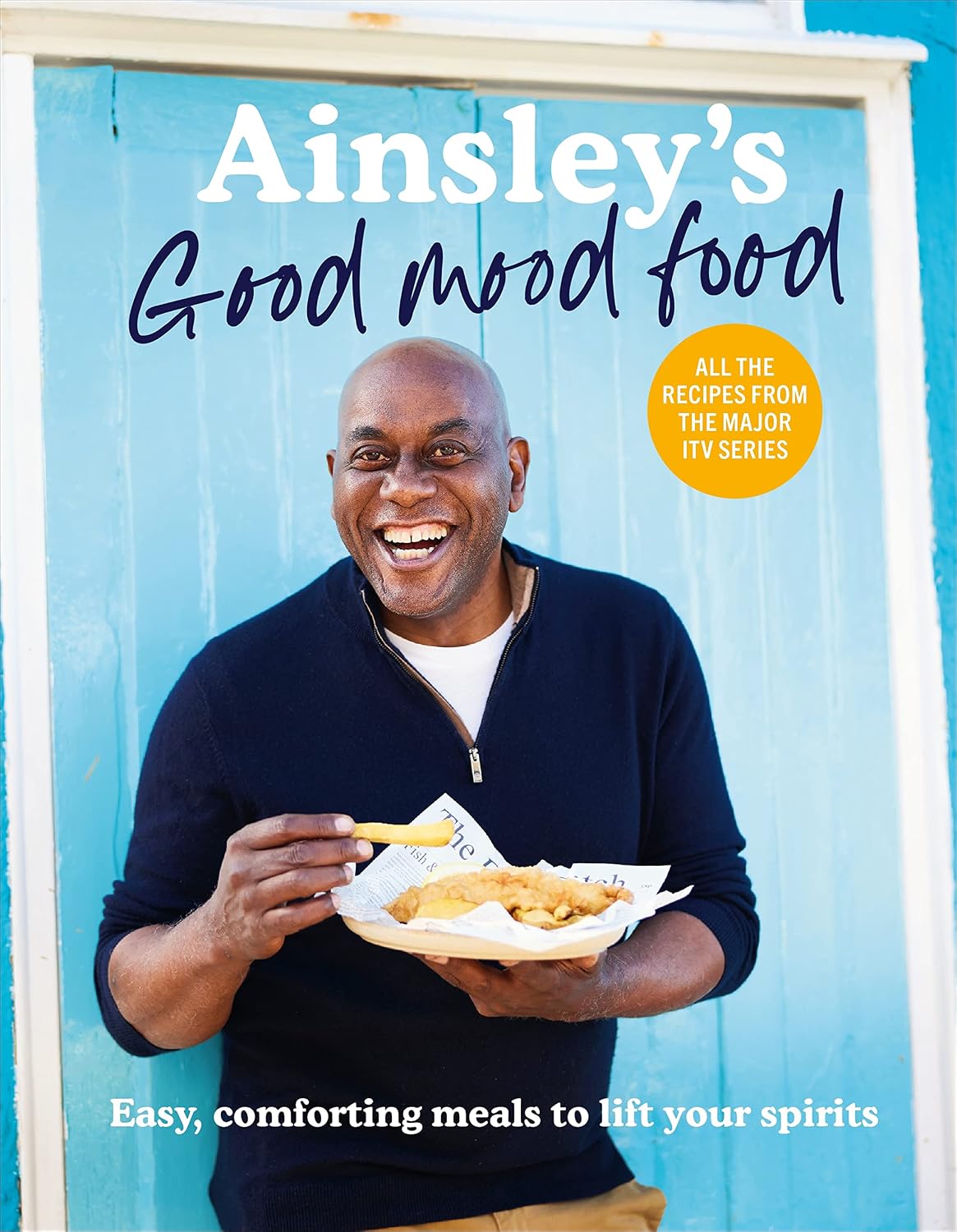Ainsley’s Good Mood Food: 100 easy, comforting meals (including all the recipes from the major ITV series)