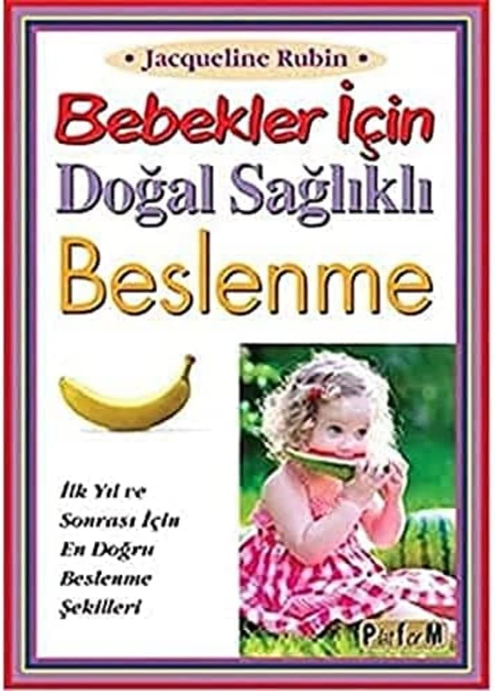 Bebekler İçin Doğal Sağlıklı Beslenme: İlk Yıl ve Sonrası İçin En Doğru Beslenme Şekilleri