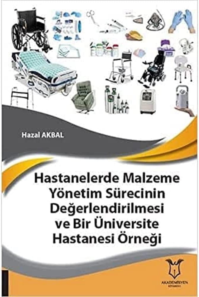 Hastanelerde Malzeme Yönetim Sürecinin Değerlendirilmesi ve Bir Üniversite Hastanesi Örneği (Kapak Değişebilir)
