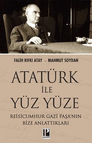 Atatürk İle Yüz Yüze: Reisicumhur Gazi Paşa’nın Bize Anlattıkları