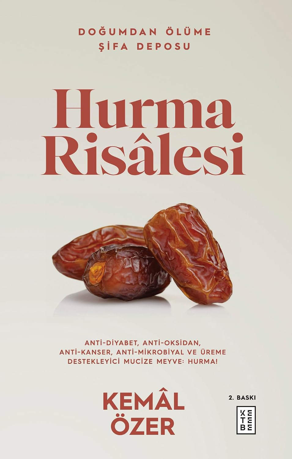 Hurma Risalesi: Doğumdan Ölüme Şifa Deposu - Anti-Diyabet, Anti-Oksidan, Anti-Kanser, Anti-Mikrobiyal ve Üreme Destekleyici Mucize Meyve: Hurma!