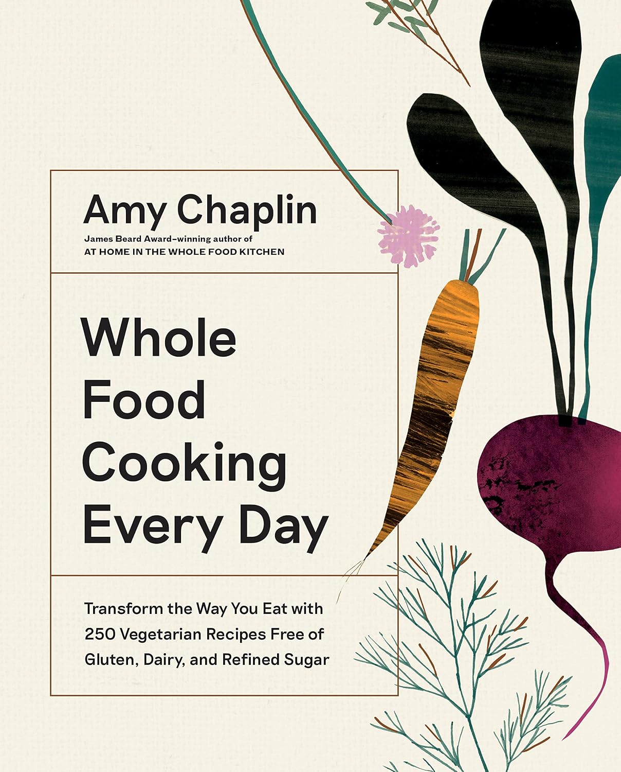 Whole Food Cooking Every Day: Transform the Way You Eat with 250 Vegetarian Recipes Free of Gluten, Dairy, and Refined Sugar