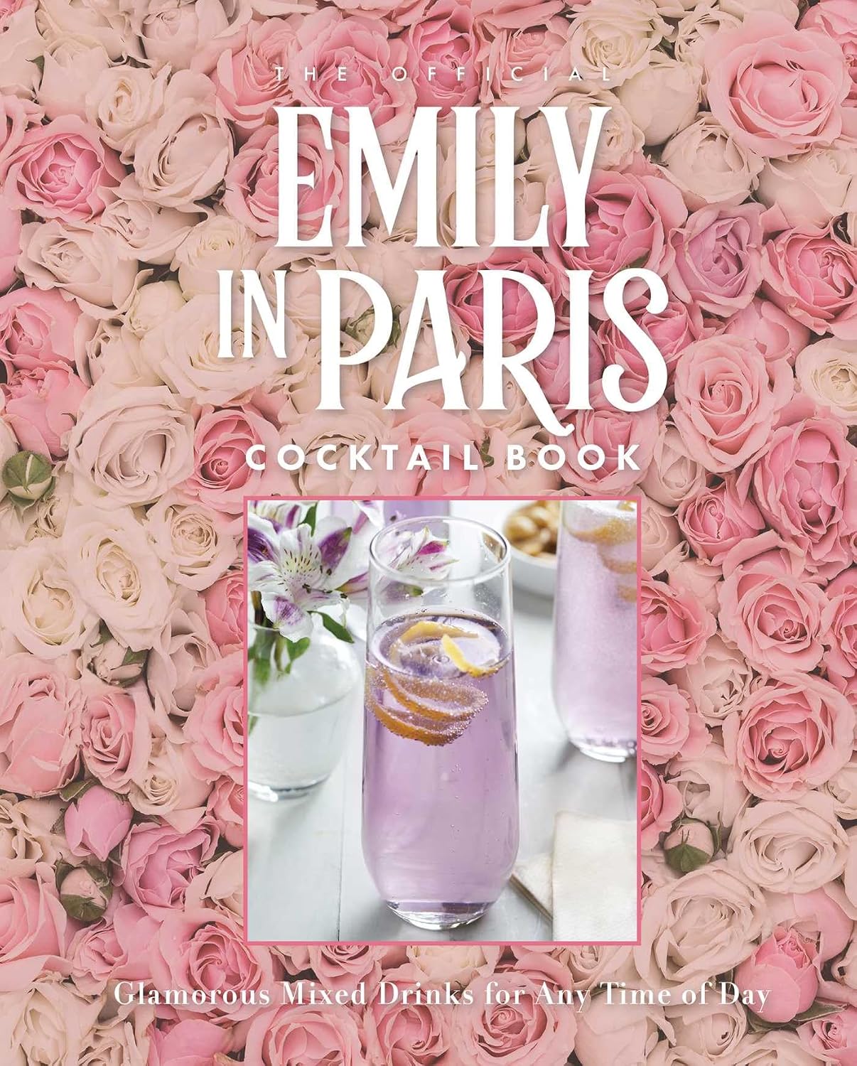 Official Emily in Paris Cocktail Book: Delicious Mixed Drinks from the City of Light