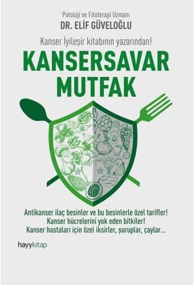 Kansersavar Mutfak: Antikanser ilaç besinler ve bu besinlerle özel tarifler! Kanser hücrelerini yok eden bitkiler! Kanser hastaları için özel iksirler, şuruplar, çaylar… (Kapak değişebilir)