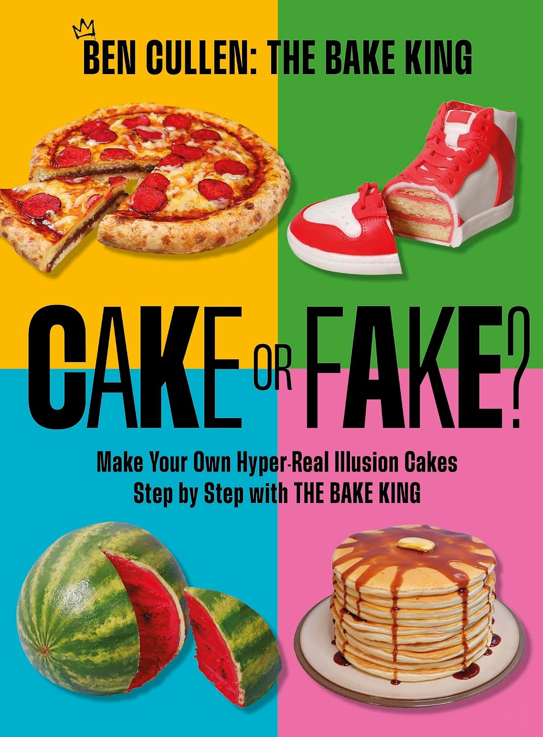 Cake or Fake?: Make Your Own Hyper-Real Illusion Cakes Step by Step with The Bake King