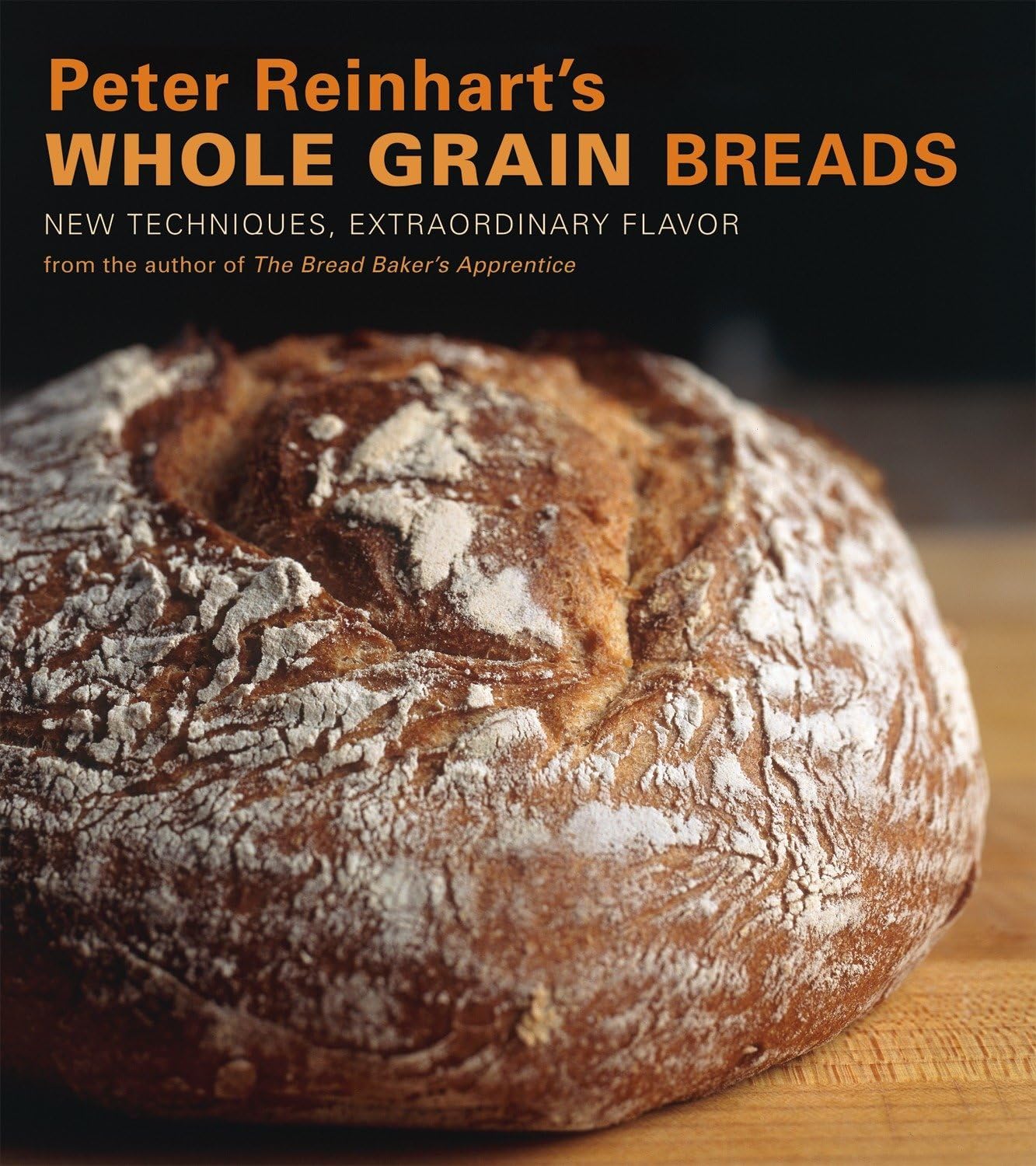 's Whole Grain Breads: New Techniques, Extraordinary Flavor [A Baking Book]