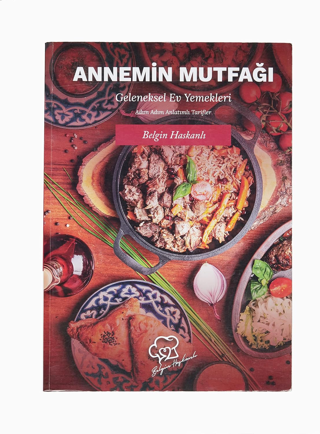 Annemin Mutfağı: Geleneksel Ev Yemekleri - Adım Adım Anlatımlı Tarifler