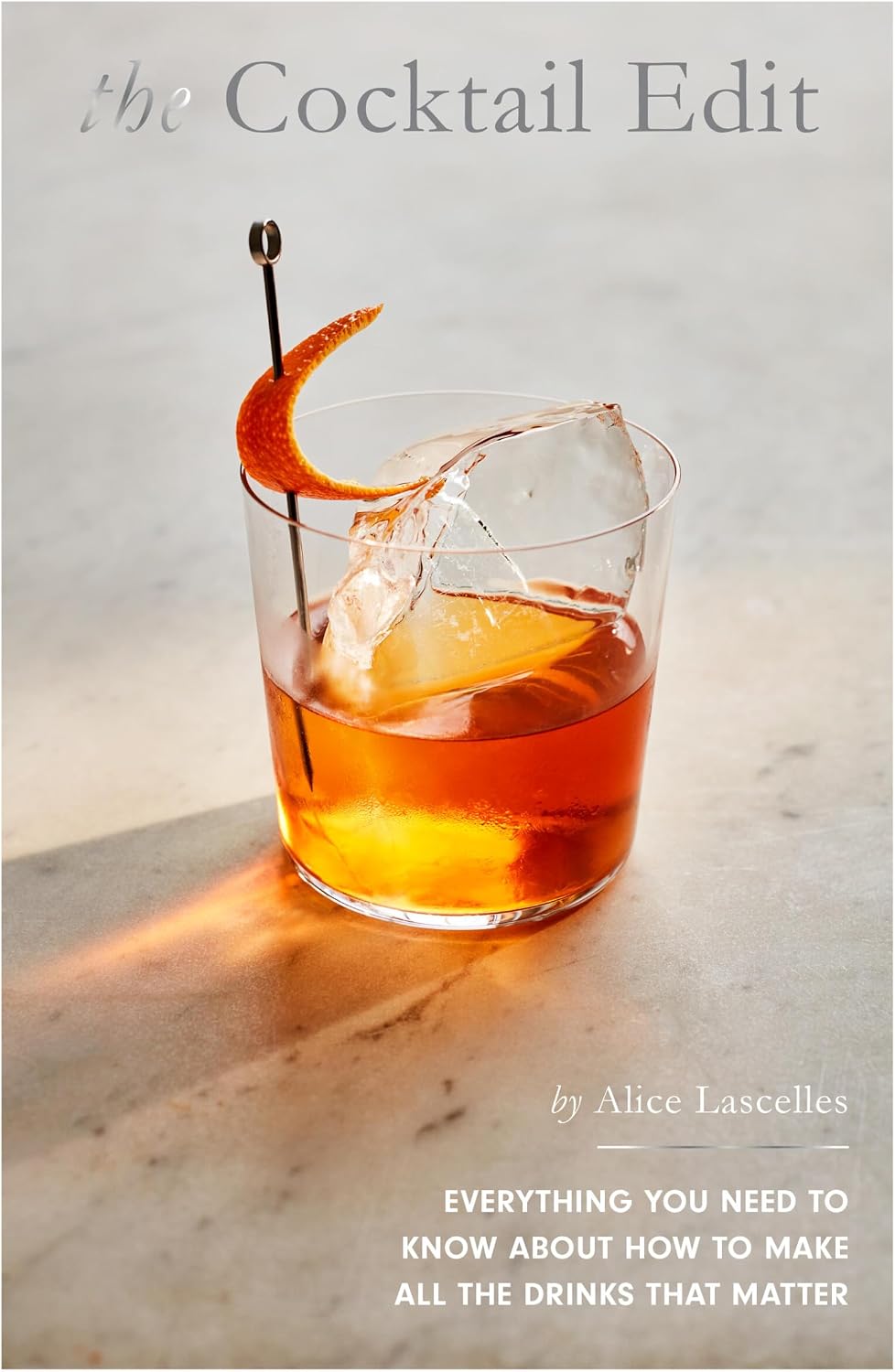 The Cocktail Edit: Everything You Need to Know About How to Make All the Drinks that Matter
