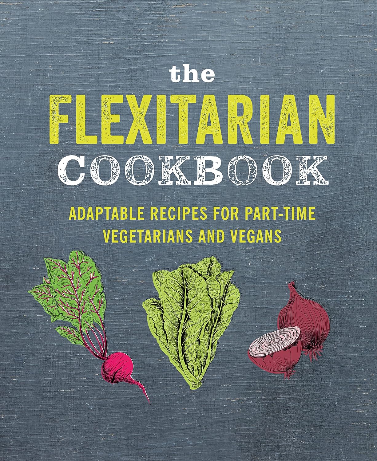 The Flexitarian Cookbook: Adaptable Recipes for Part-Time Vegetarians and Vegans