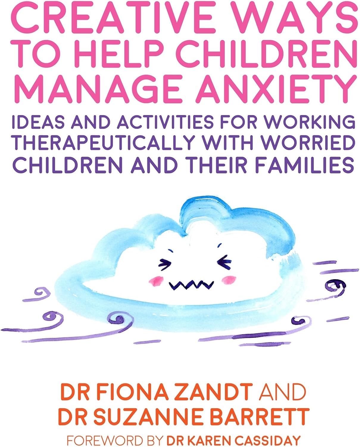 Creative Ways to Help Children Manage Anxiety: Ideas and Activities for Working Therapeutically with Worried Children and Their Families