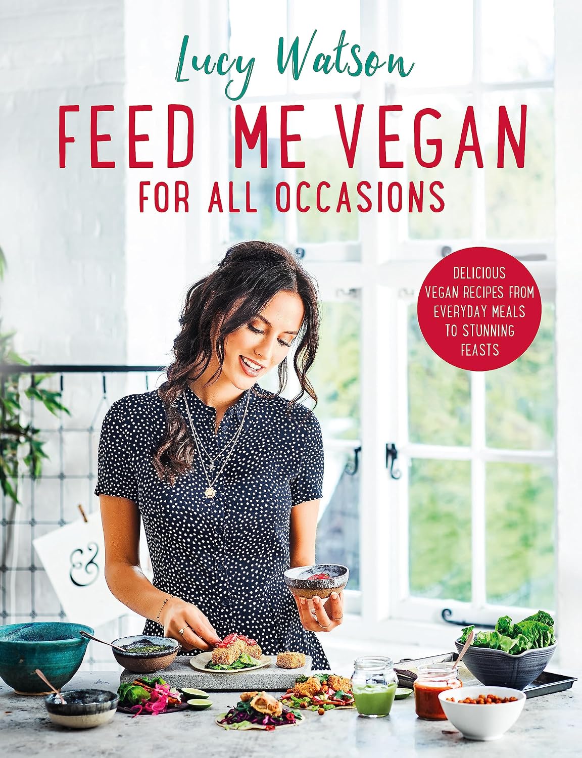 Feed Me Vegan: For All Occasions: From quick and easy meals to stunning feasts, the new cookbook from bestselling vegan author