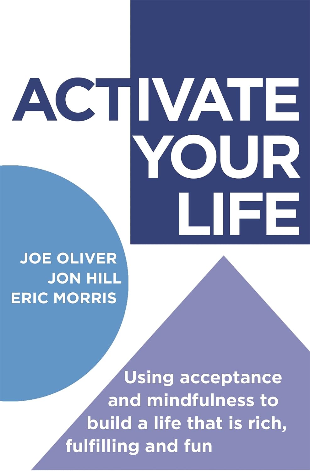 ACTivate Your Life: Using acceptance and mindfulness to build a life that is rich, fulfilling and fun