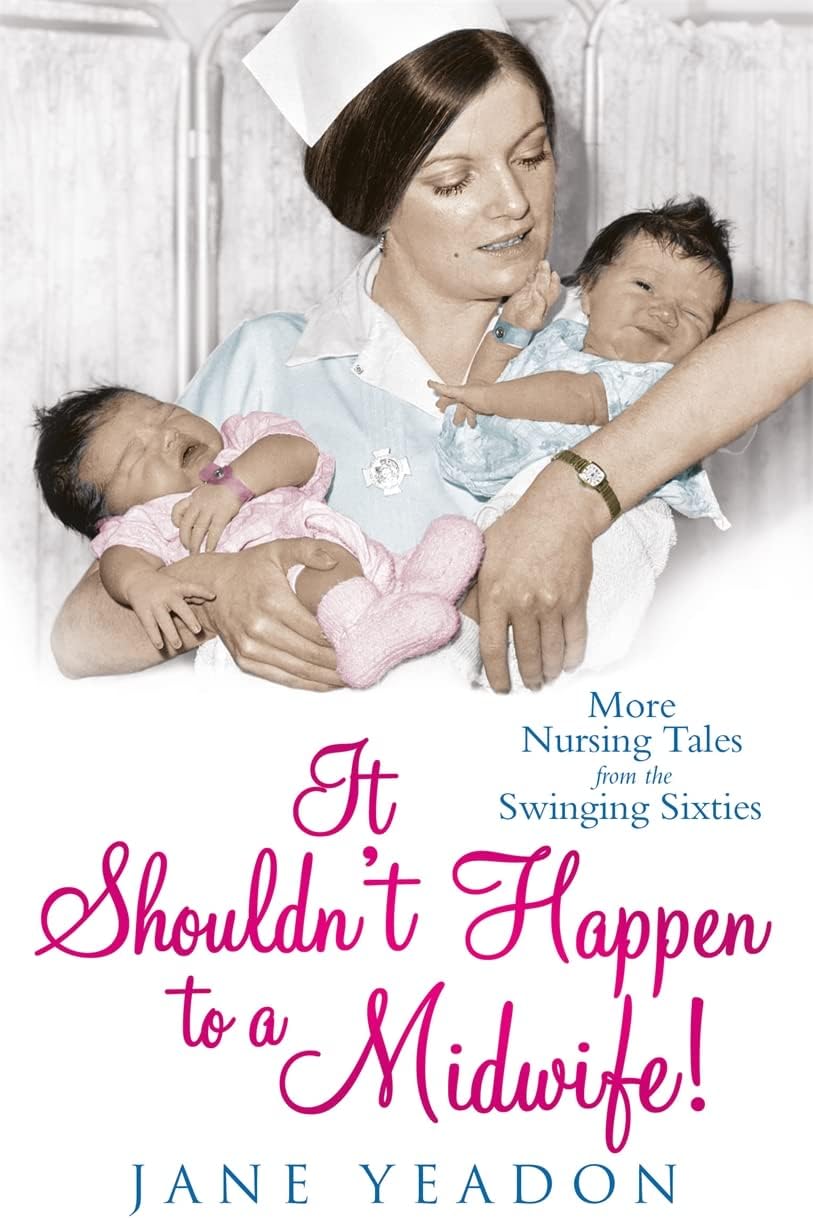 It Shouldn't Happen to a Midwife!: More nursing tales from the swinging sixties